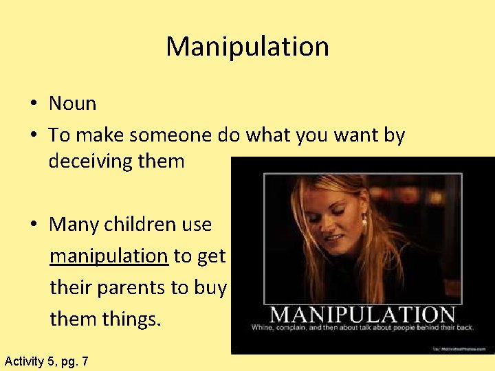 Manipulation • Noun • To make someone do what you want by deceiving them