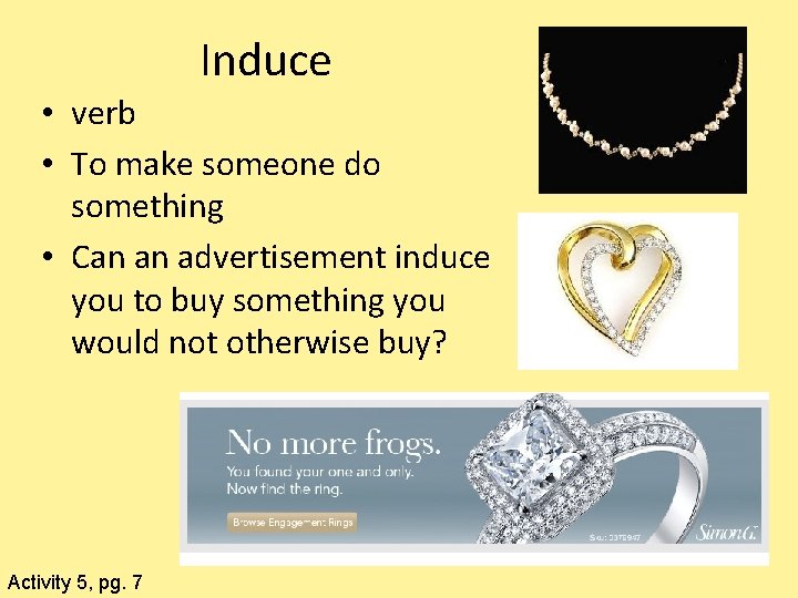 Induce • verb • To make someone do something • Can an advertisement induce