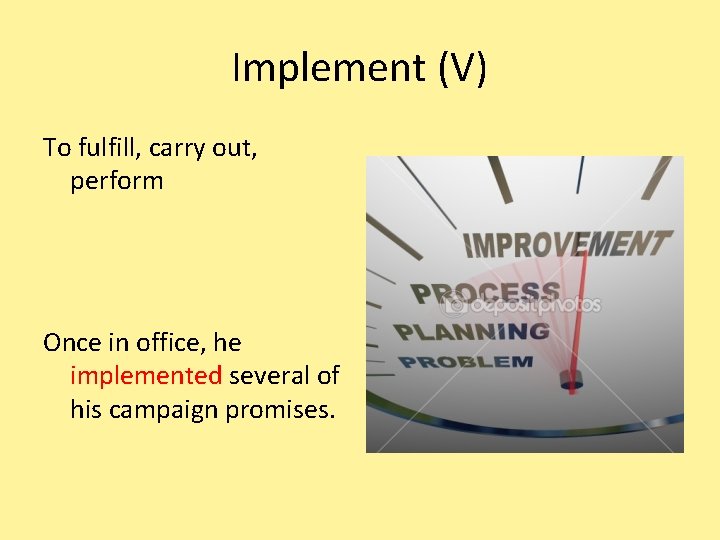 Implement (V) To fulfill, carry out, perform Once in office, he implemented several of