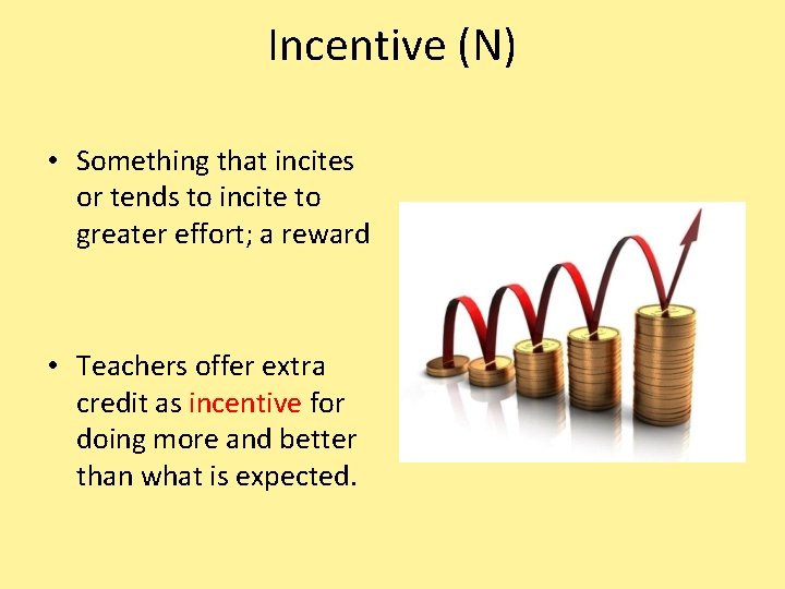 Incentive (N) • Something that incites or tends to incite to greater effort; a