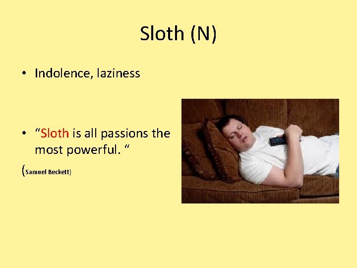 Sloth (N) • Indolence, laziness • “Sloth is all passions the most powerful. “