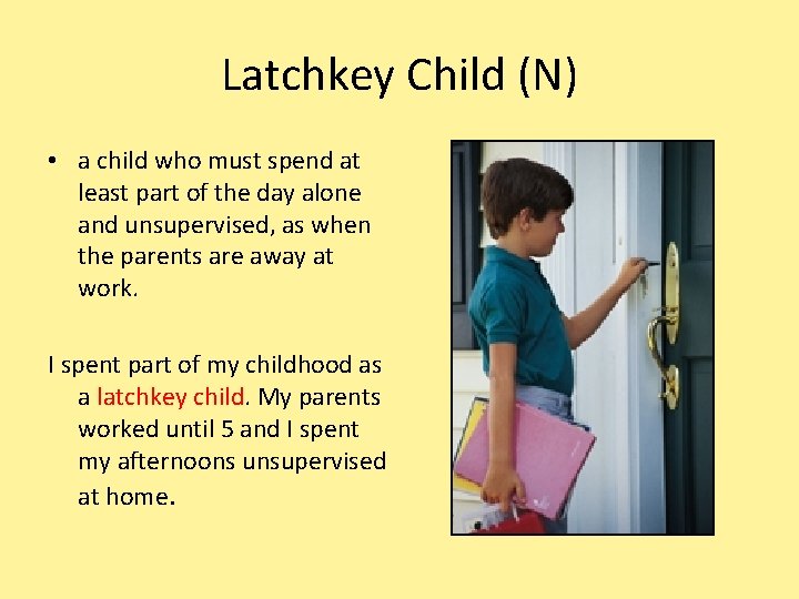 Latchkey Child (N) • a child who must spend at least part of the