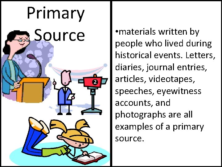 Primary Source • materials written by people who lived during historical events. Letters, diaries,