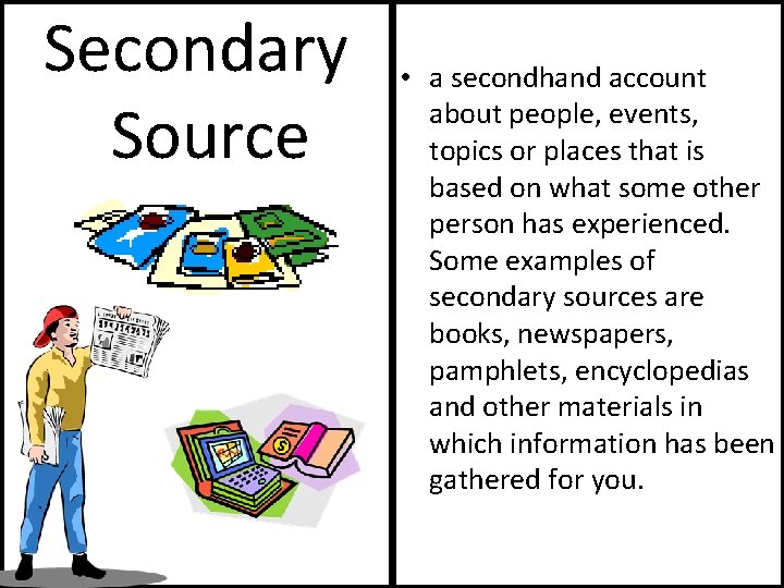Secondary Source ……………………………………………… ……………………………………………… …… • a secondhand account about people, events, topics or
