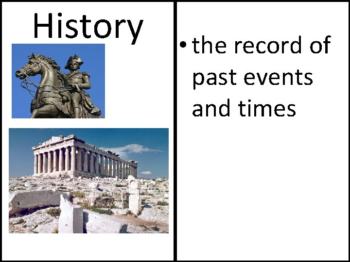 History • the record of past events and times 