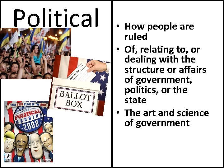 Political • How people are ruled • Of, relating to, or dealing with the
