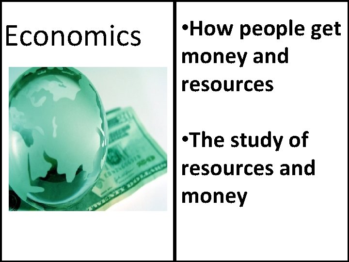 Economics • How people get money and resources • The study of resources and