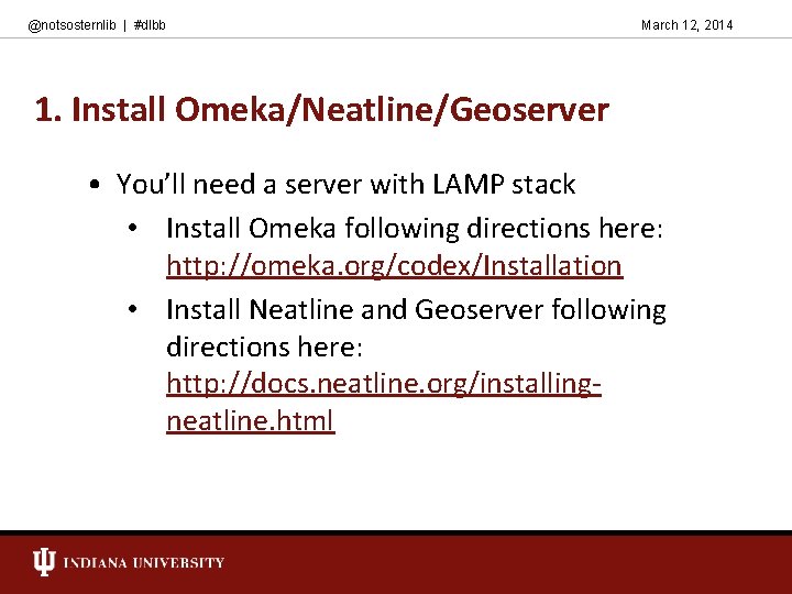@notsosternlib | #dlbb March 12, 2014 1. Install Omeka/Neatline/Geoserver • You’ll need a server