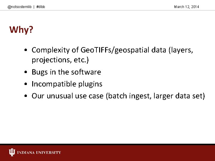 @notsosternlib | #dlbb March 12, 2014 Why? • Complexity of Geo. TIFFs/geospatial data (layers,