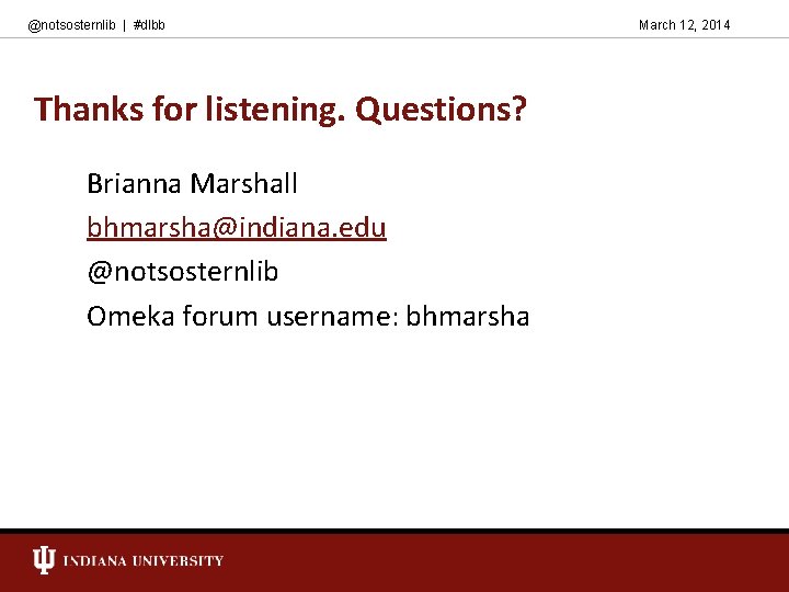 @notsosternlib | #dlbb Thanks for listening. Questions? Brianna Marshall bhmarsha@indiana. edu @notsosternlib Omeka forum