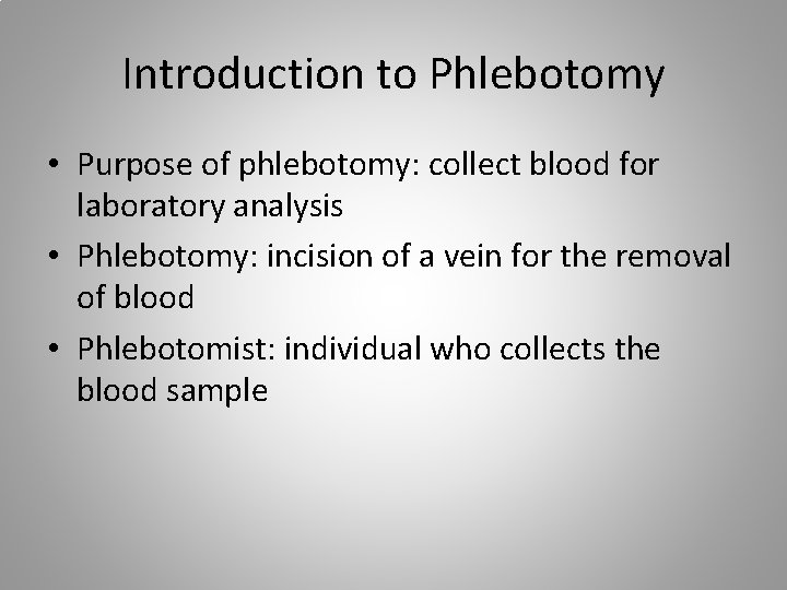 Introduction to Phlebotomy • Purpose of phlebotomy: collect blood for laboratory analysis • Phlebotomy: