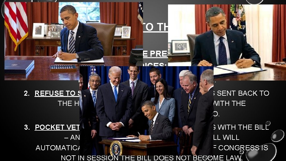 THE BILL IS SENT TO THE PRESIDENT WHEN A BILL REACHES THE PRESIDENT HE