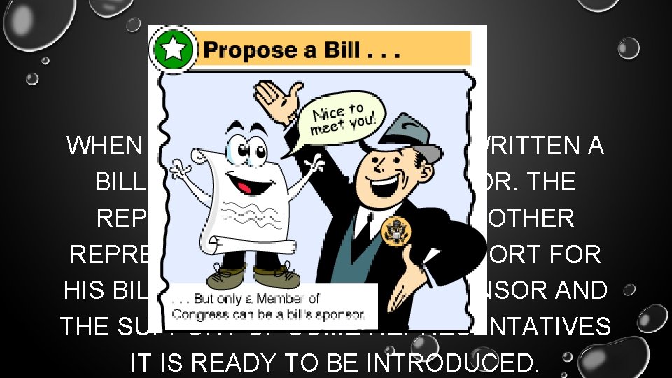 THE BILL IS PROPOSED WHEN A REPRESENTATIVE HAS WRITTEN A BILL THE BILL NEEDS