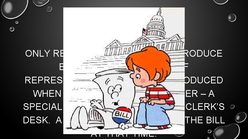 THE BILL IS INTRODUCED ONLY REPRESENTATIVES CAN INTRODUCE BILLS IN THE U. S. HOUSE