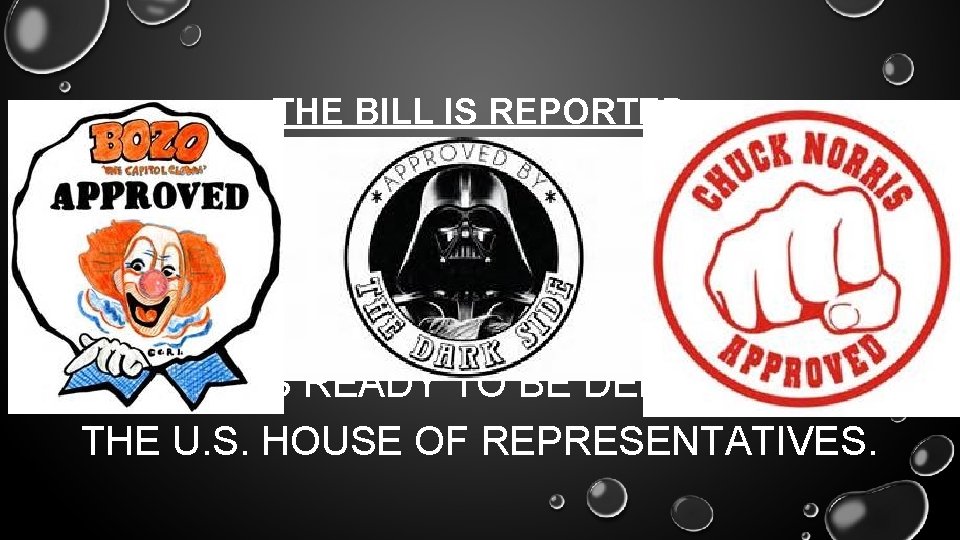 THE BILL IS REPORTED WHEN THE COMMITTEE HAS APPROVED A BILL, IT IS SENT