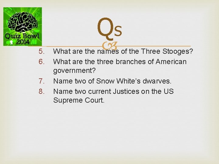 Qs 5. 6. 7. 8. What are the names of the Three Stooges? What