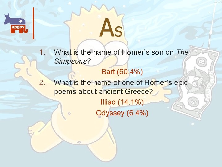 As 1. 2. What is the name of Homer’s son on The Simpsons? Bart