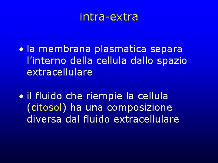 intra-extra • la membrana plasmatica separa l’interno della cellula dallo spazio extracellulare • il