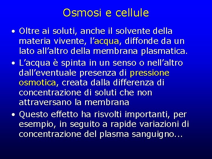 Osmosi e cellule • Oltre ai soluti, anche il solvente della materia vivente, l’acqua,