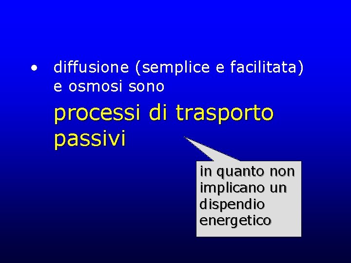  • diffusione (semplice e facilitata) e osmosi sono processi di trasporto passivi in