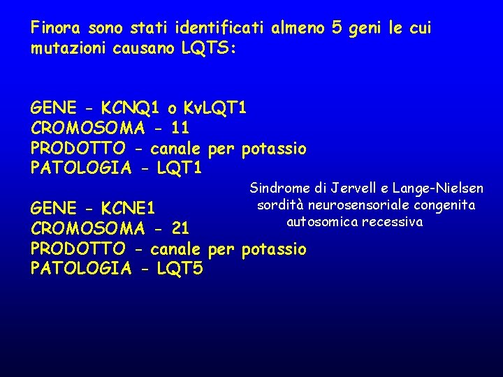 Finora sono stati identificati almeno 5 geni le cui mutazioni causano LQTS: GENE -