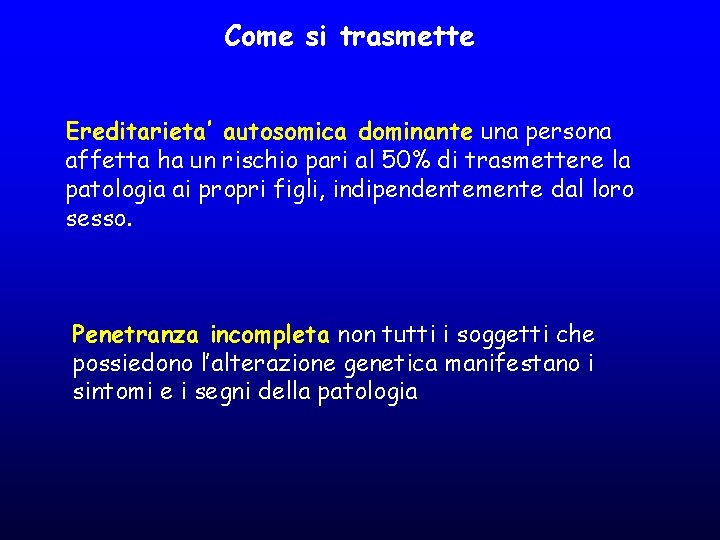 Come si trasmette Ereditarieta’ autosomica dominante una persona affetta ha un rischio pari al