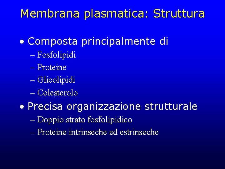 Membrana plasmatica: Struttura • Composta principalmente di – Fosfolipidi – Proteine – Glicolipidi –