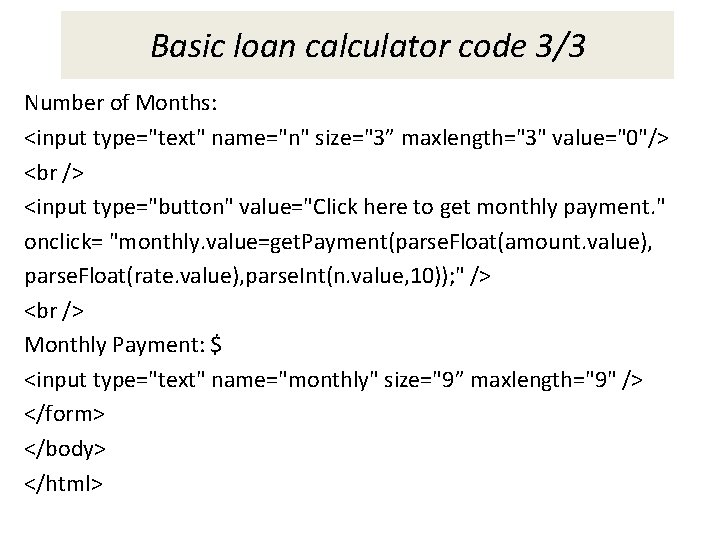 Basic loan calculator code 3/3 Number of Months: <input type="text" name="n" size="3” maxlength="3" value="0"/> Basic loan calculator code 3/3 Number of Months: <input type="text" name="n" size="3” maxlength="3" value="0"/>