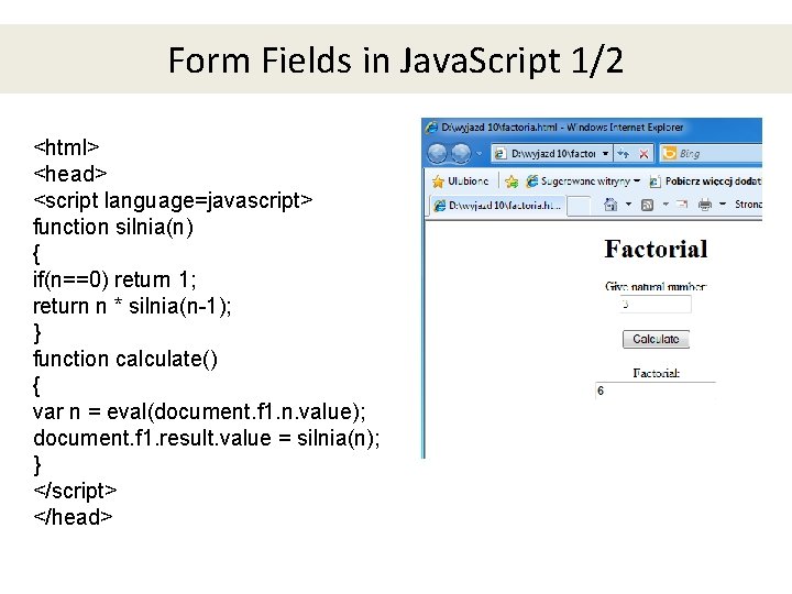 Form Fields in Java. Script 1/2 <html> <head> <script language=javascript> function silnia(n) { if(n==0) Form Fields in Java. Script 1/2 <html> <head> <script language=javascript> function silnia(n) { if(n==0)