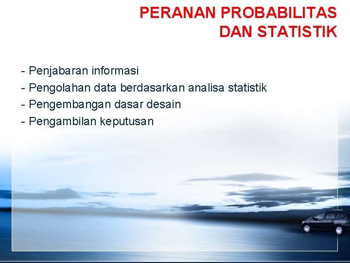 PERANAN PROBABILITAS DAN STATISTIK - Penjabaran informasi - Pengolahan data berdasarkan analisa statistik -