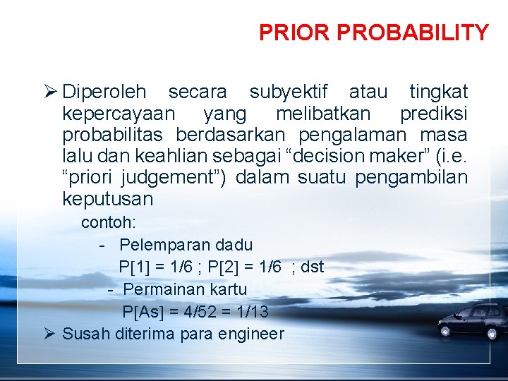 PRIOR PROBABILITY Ø Diperoleh secara subyektif atau tingkat kepercayaan yang melibatkan prediksi probabilitas berdasarkan