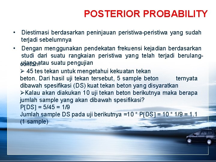 POSTERIOR PROBABILITY • Diestimasi berdasarkan peninjauan peristiwa-peristiwa yang sudah terjadi sebelumnya • Dengan menggunakan