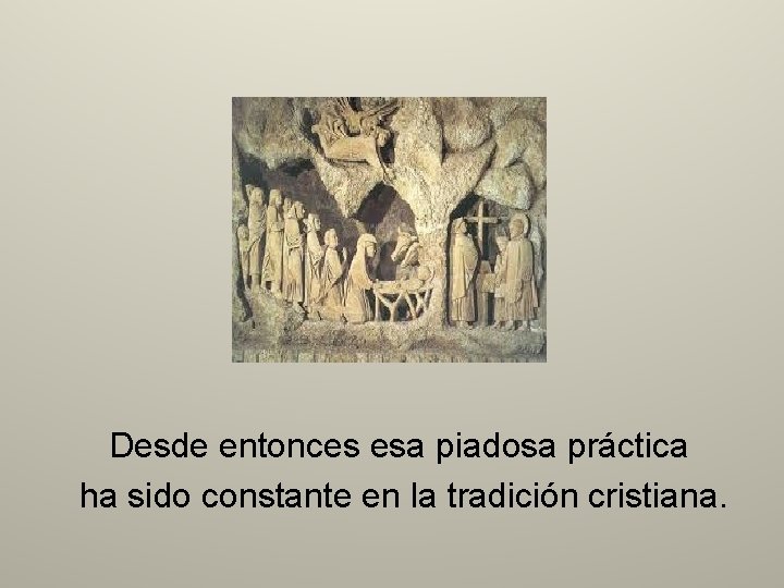 Desde entonces esa piadosa práctica ha sido constante en la tradición cristiana. 