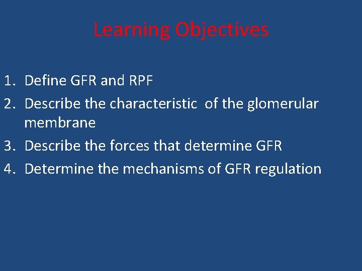 Learning Objectives 1. Define GFR and RPF 2. Describe the characteristic of the glomerular