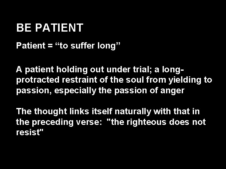 BE PATIENT Patient = “to suffer long” A patient holding out under trial; a