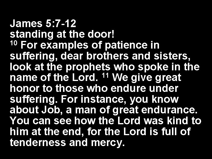 James 5: 7 -12 standing at the door! 10 For examples of patience in