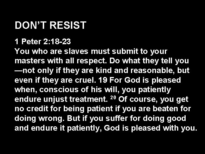 DON’T RESIST 1 Peter 2: 18 -23 You who are slaves must submit to