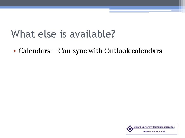 What else is available? • Calendars – Can sync with Outlook calendars 