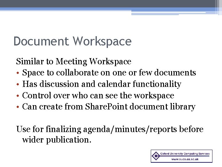 Document Workspace Similar to Meeting Workspace • Space to collaborate on one or few