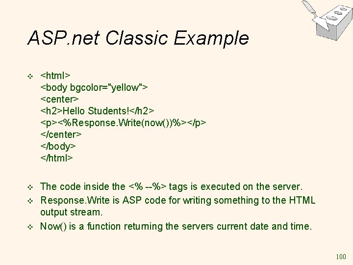 ASP. net Classic Example v <html> <body bgcolor="yellow"> <center> <h 2>Hello Students!</h 2> <p><%Response.