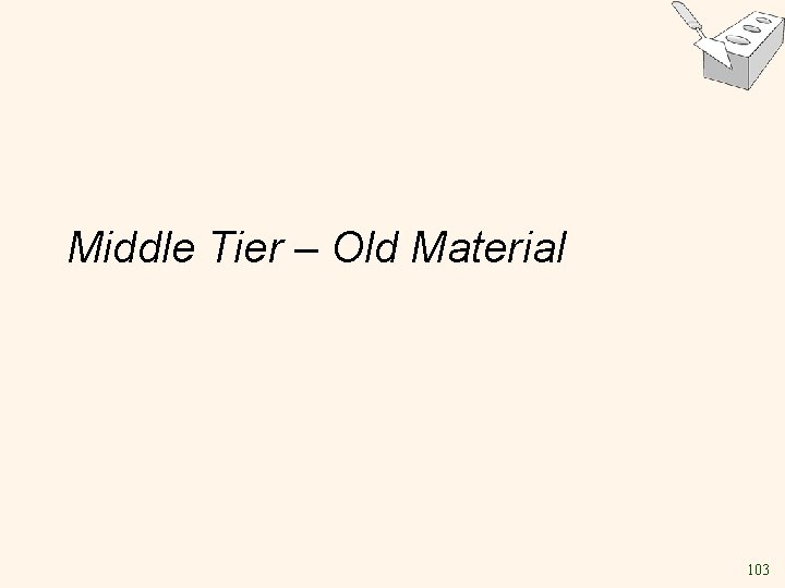 Middle Tier – Old Material 103 