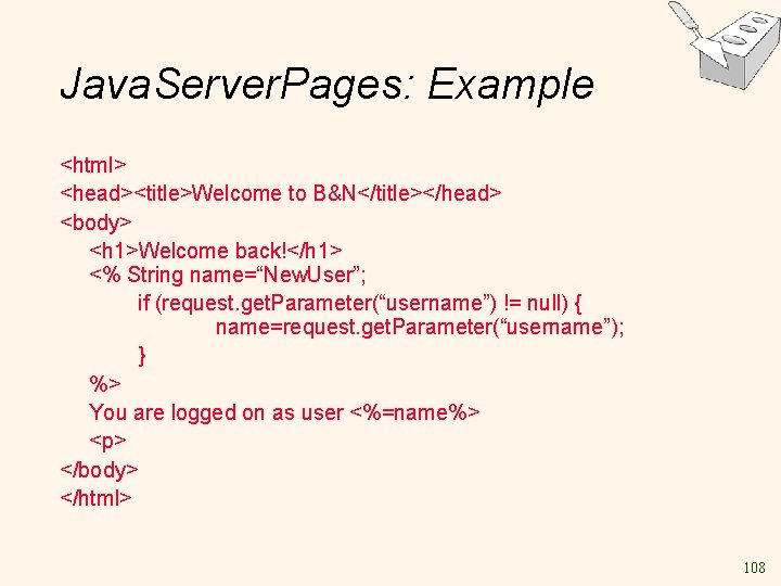 Java. Server. Pages: Example <html> <head><title>Welcome to B&N</title></head> <body> <h 1>Welcome back!</h 1> <%