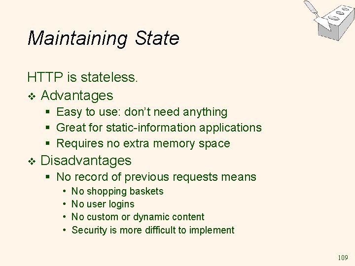 Maintaining State HTTP is stateless. v Advantages § Easy to use: don’t need anything