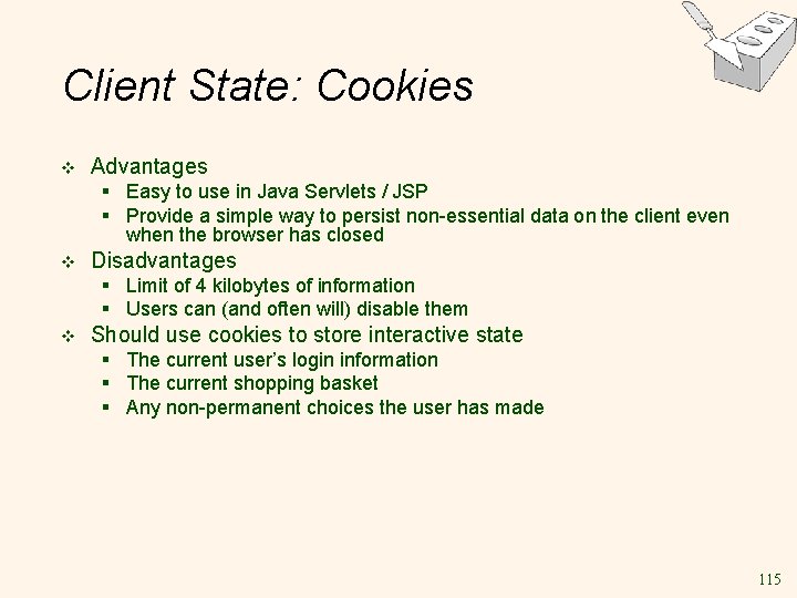 Client State: Cookies v Advantages § Easy to use in Java Servlets / JSP