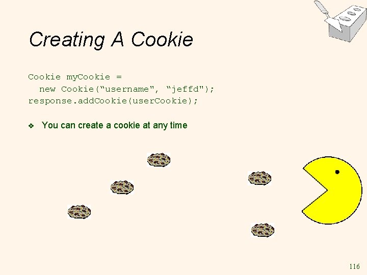 Creating A Cookie my. Cookie = new Cookie(“username", “jeffd"); response. add. Cookie(user. Cookie); v