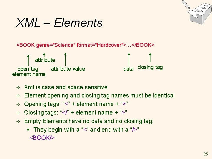 XML – Elements <BOOK genre="Science" format="Hardcover">…</BOOK> attribute open tag element name v v v