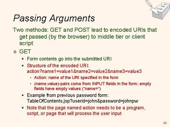 Passing Arguments Two methods: GET and POST lead to encoded URIs that get passed