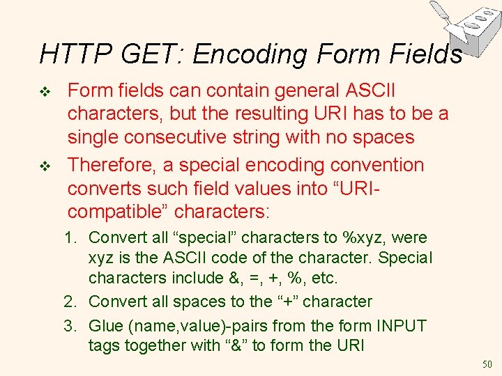 HTTP GET: Encoding Form Fields v v Form fields can contain general ASCII characters,