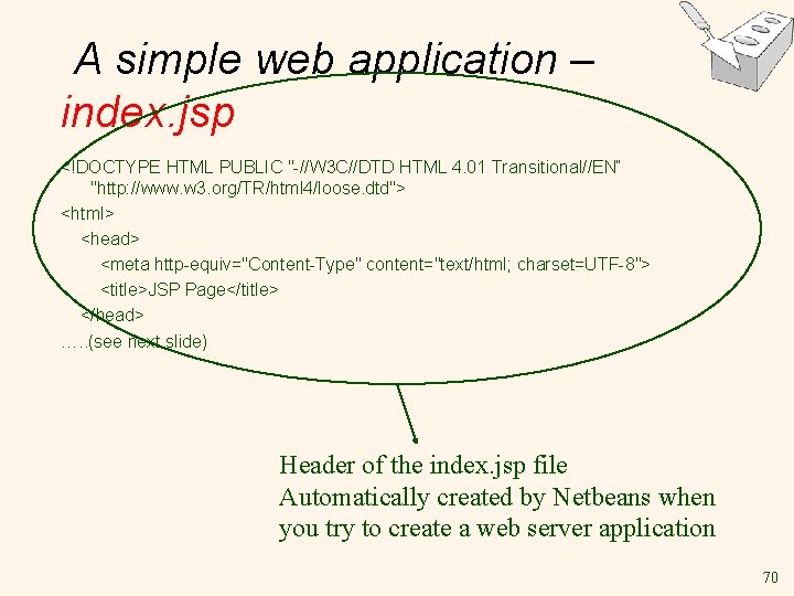 A simple web application – index. jsp <!DOCTYPE HTML PUBLIC "-//W 3 C//DTD HTML