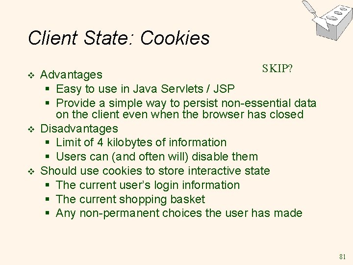 Client State: Cookies v v v SKIP? Advantages § Easy to use in Java